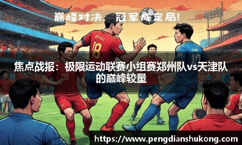 焦点战报：极限运动联赛小组赛郑州队vs天津队的巅峰较量